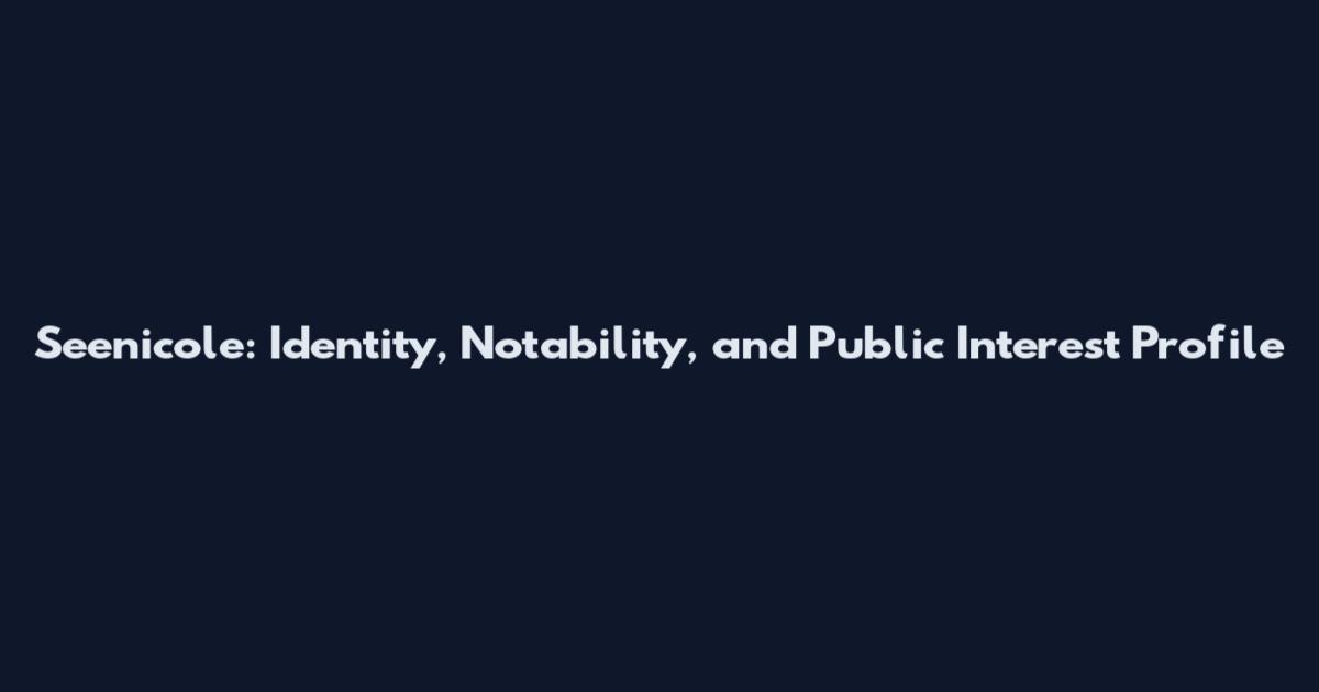 Seenicole: Identity, Notability, and Public Interest Profile