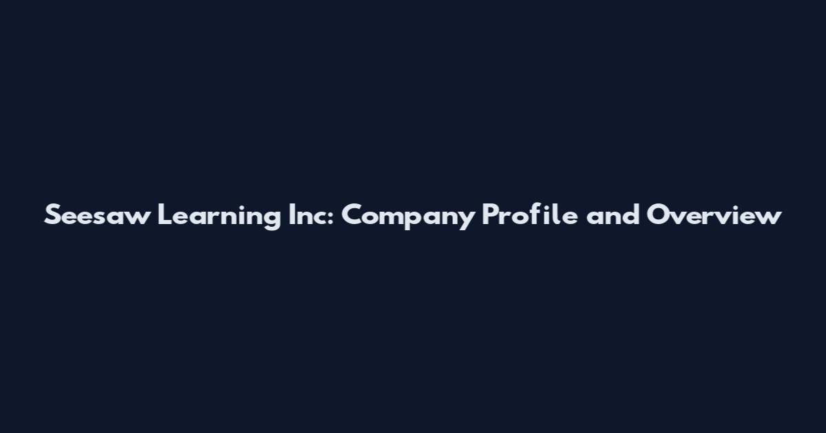Seesaw Learning Inc: Company Profile and Overview