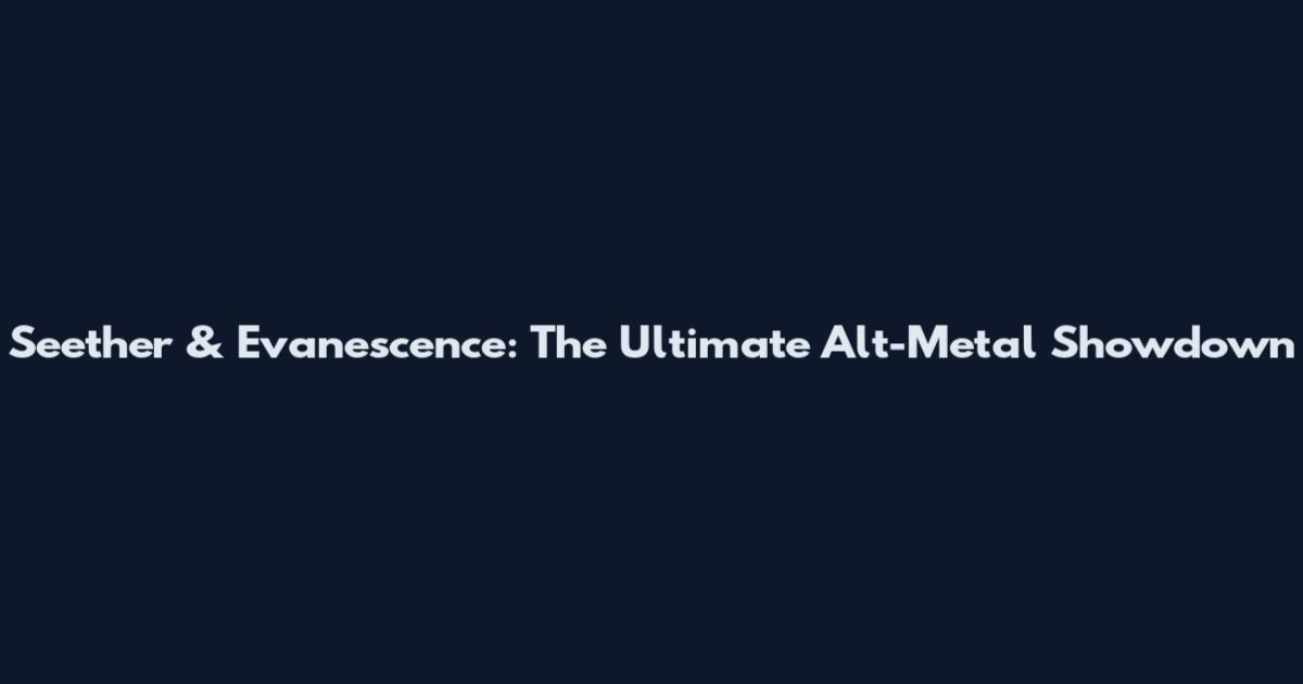 Seether & Evanescence: The Ultimate Alt-Metal Showdown
