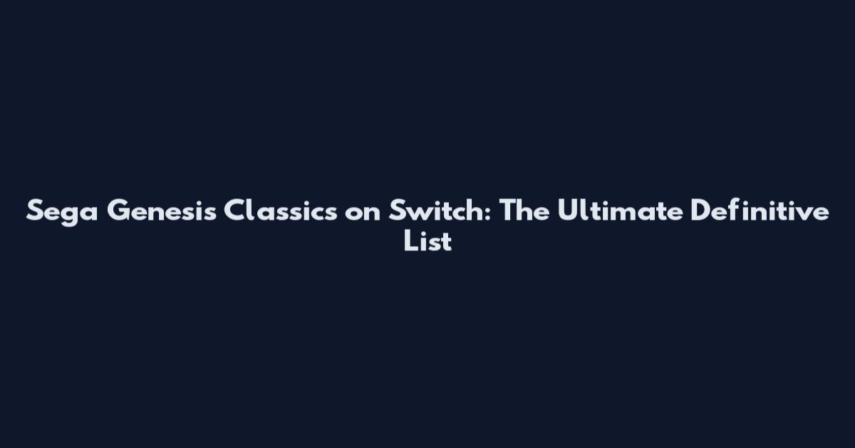 Sega Genesis Classics on Switch: The Ultimate Definitive List