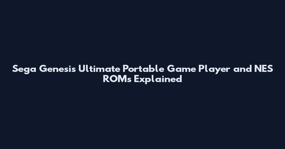 Sega Genesis Ultimate Portable Game Player and NES ROMs Explained