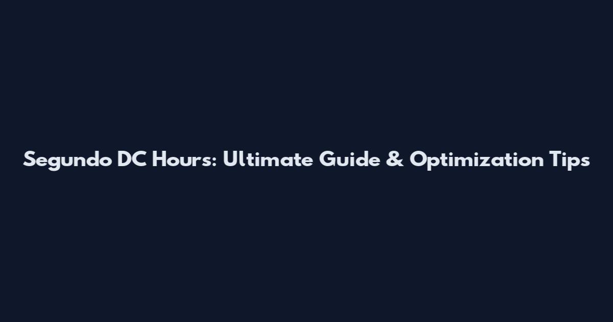 Segundo DC Hours: Ultimate Guide & Optimization Tips