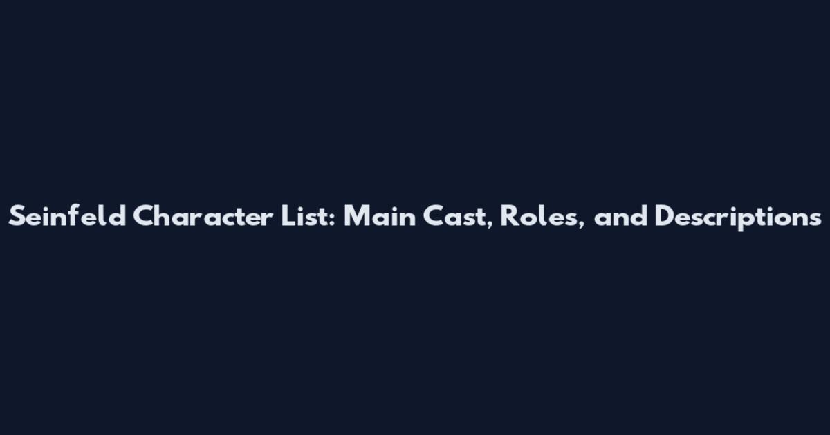 Seinfeld Character List: Main Cast, Roles, and Descriptions
