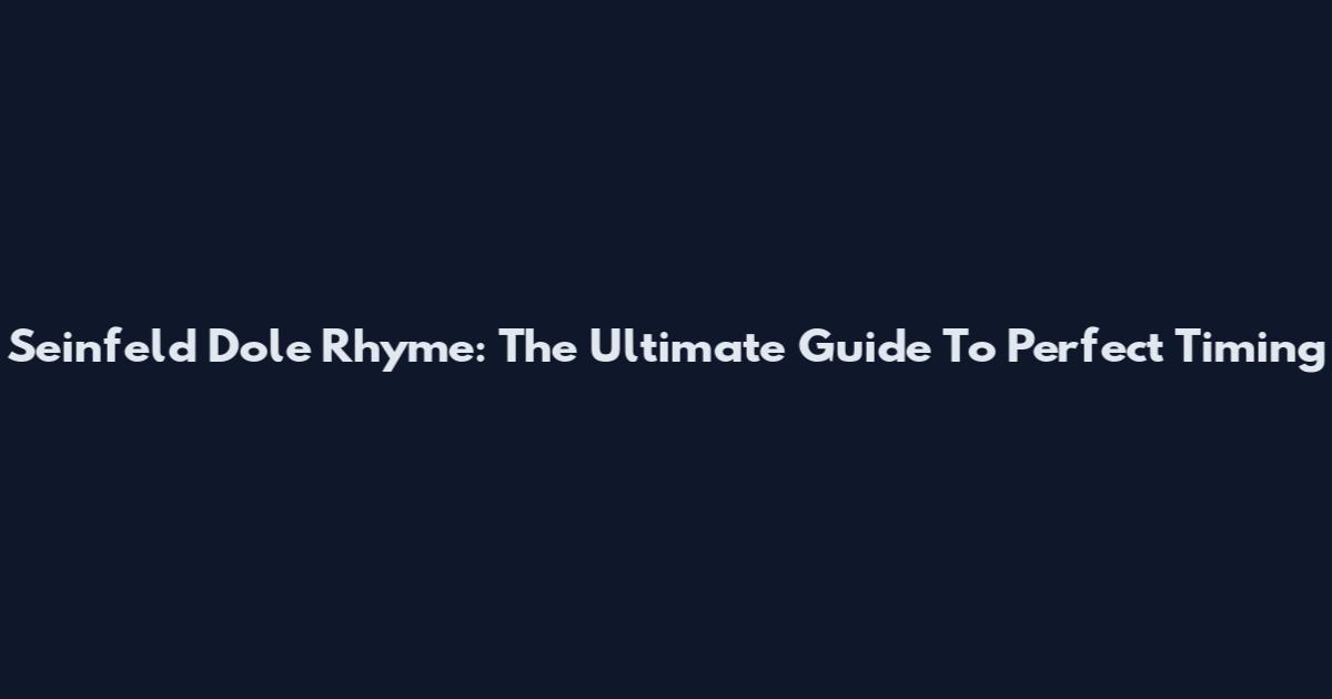 Seinfeld Dole Rhyme: The Ultimate Guide To Perfect Timing