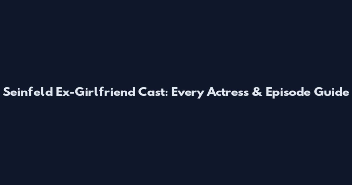 Seinfeld Ex-Girlfriend Cast: Every Actress & Episode Guide