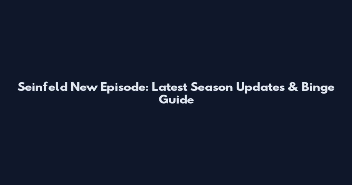 Seinfeld New Episode: Latest Season Updates & Binge Guide