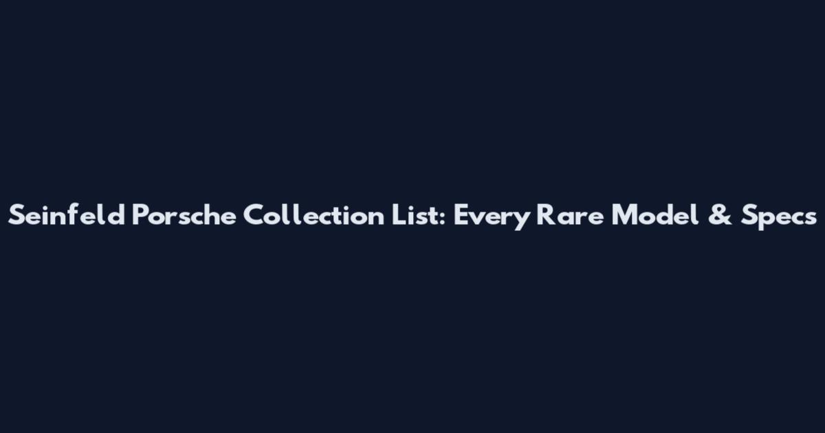 Seinfeld Porsche Collection List: Every Rare Model & Specs