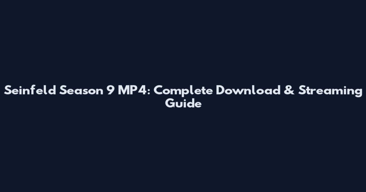 Seinfeld Season 9 MP4: Complete Download & Streaming Guide