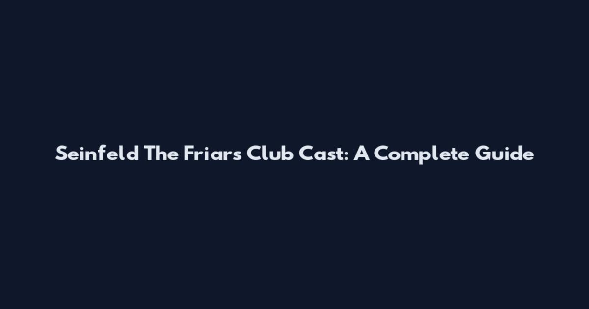 Seinfeld The Friars Club Cast: A Complete Guide