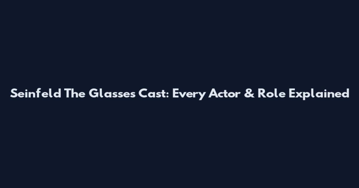 Seinfeld The Glasses Cast: Every Actor & Role Explained