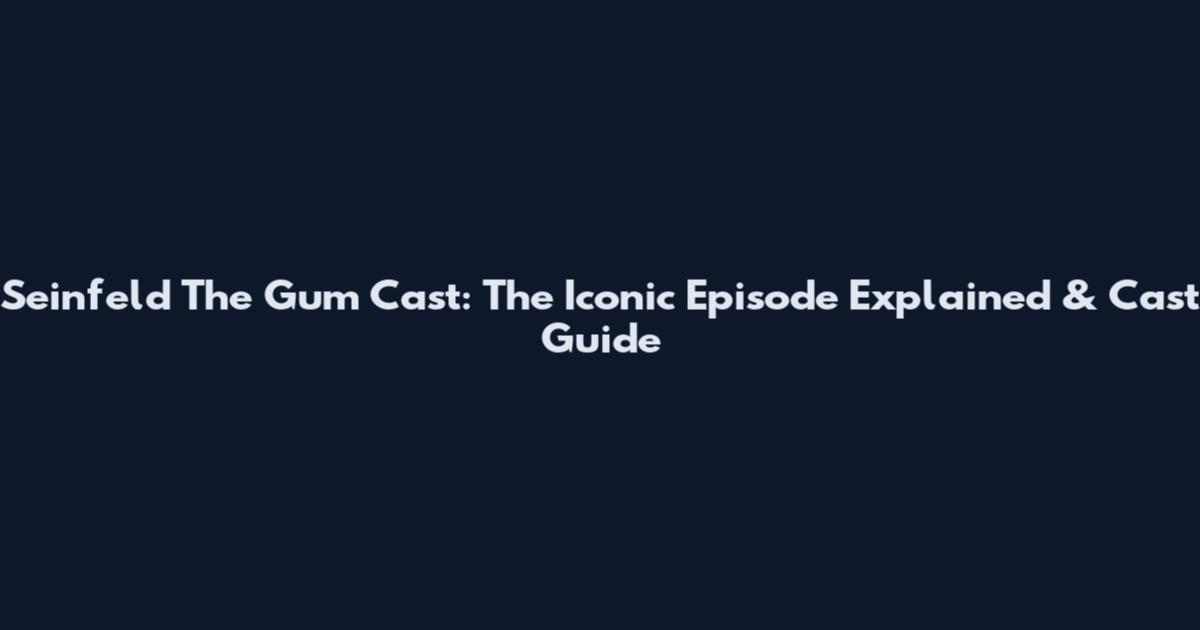 Seinfeld The Gum Cast: The Iconic Episode Explained & Cast Guide