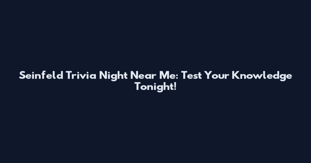 Seinfeld Trivia Night Near Me: Test Your Knowledge Tonight!