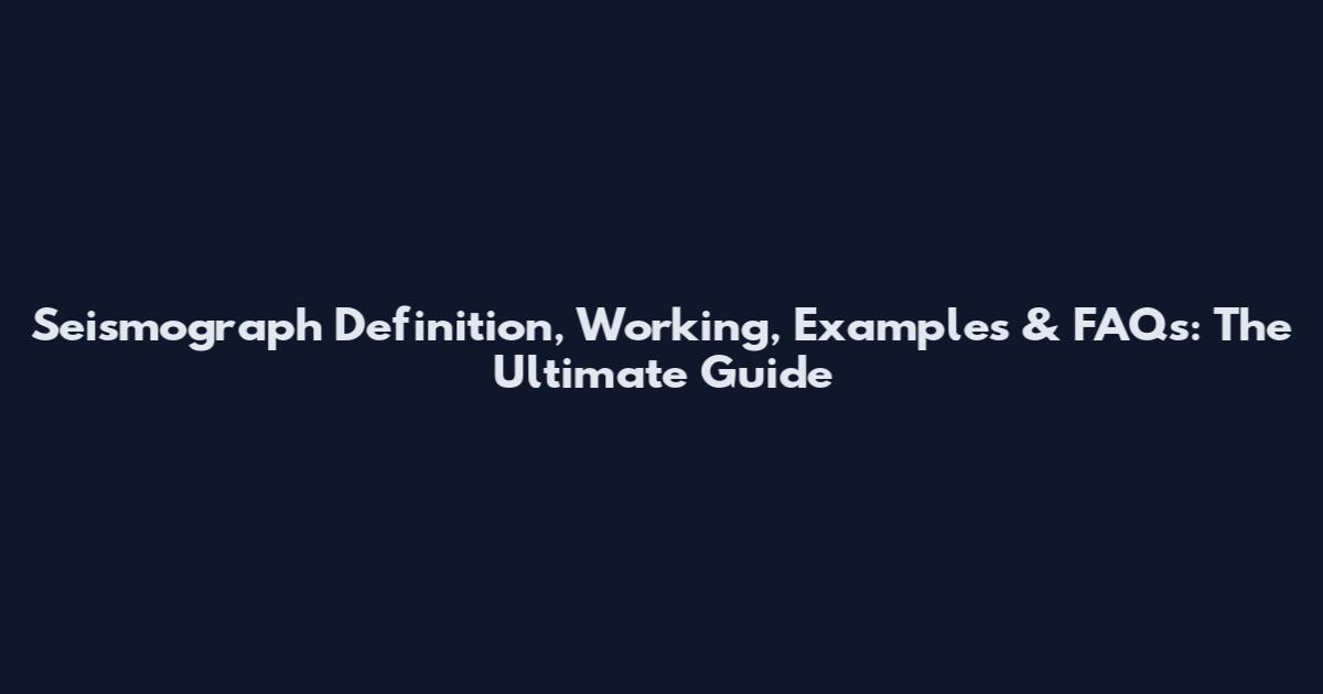 Seismograph Definition, Working, Examples & FAQs: The Ultimate Guide
