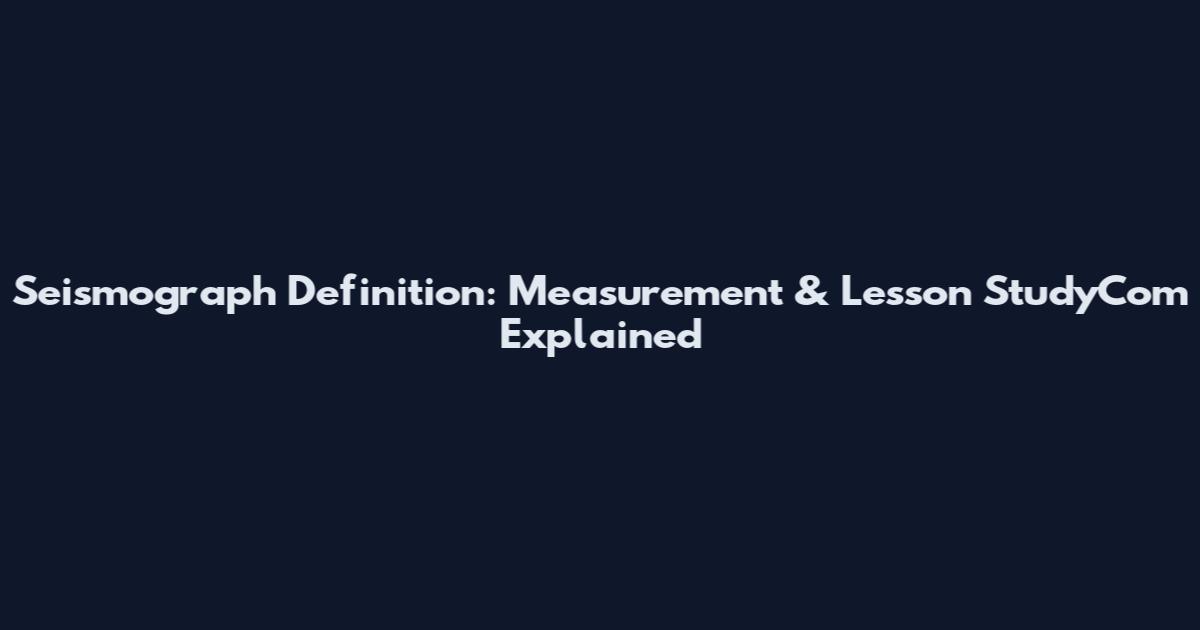 Seismograph Definition: Measurement & Lesson StudyCom Explained
