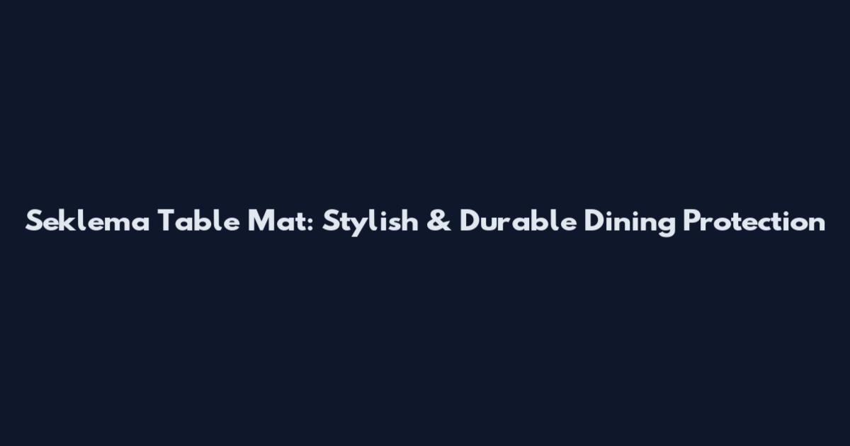 Seklema Table Mat: Stylish & Durable Dining Protection