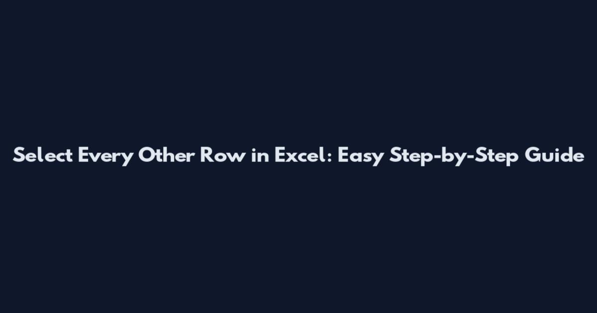 Select Every Other Row in Excel: Easy Step-by-Step Guide