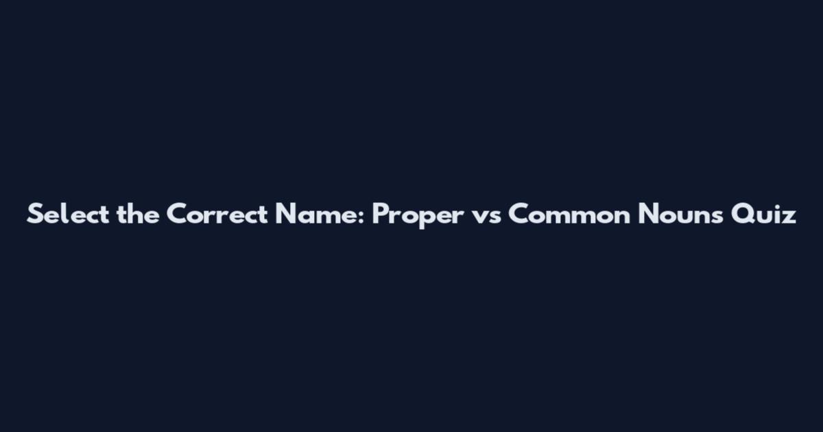 Select the Correct Name: Proper vs Common Nouns Quiz