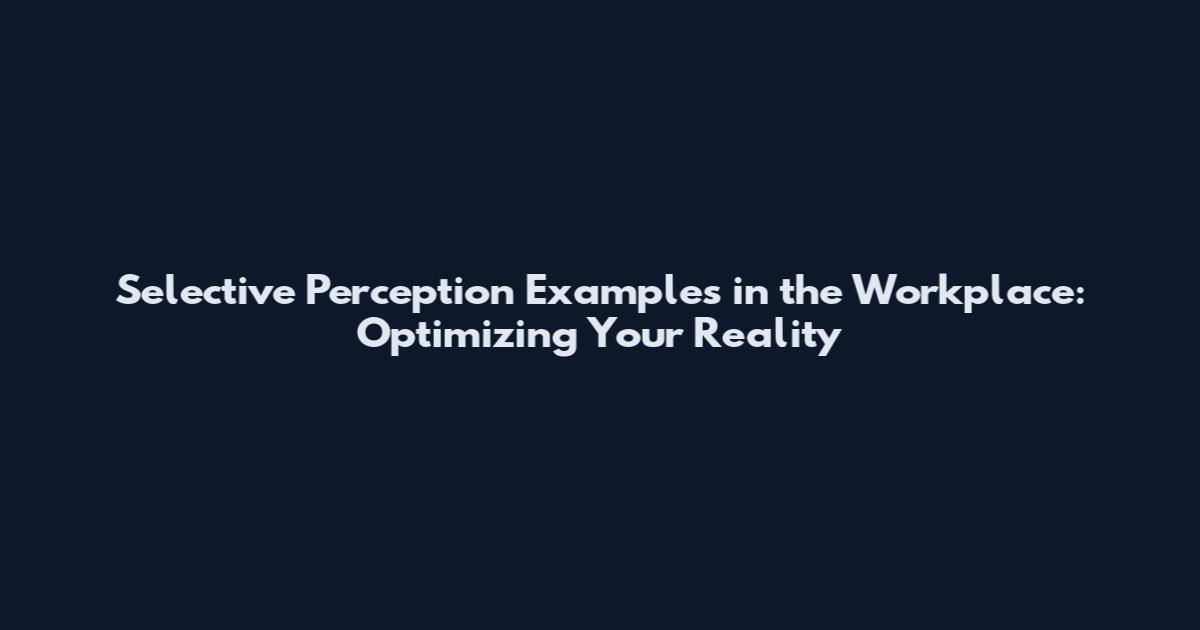 Selective Perception Examples in the Workplace: Optimizing Your Reality