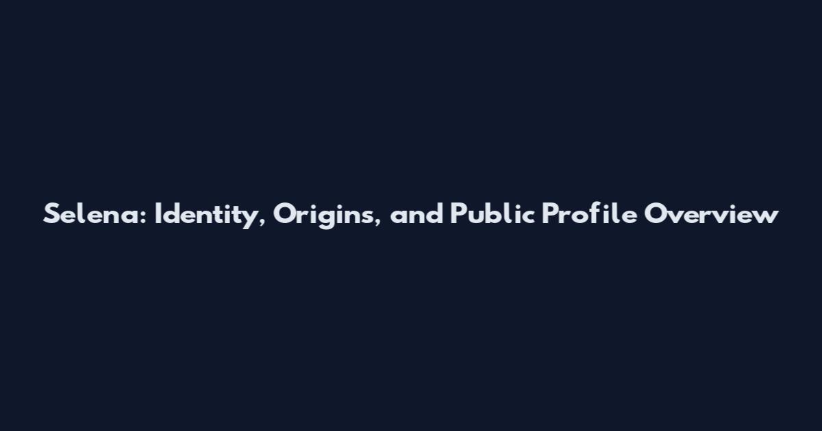Selena: Identity, Origins, and Public Profile Overview