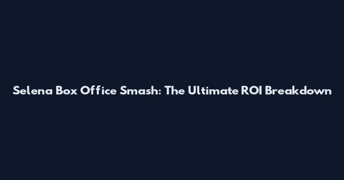 Selena Box Office Smash: The Ultimate ROI Breakdown