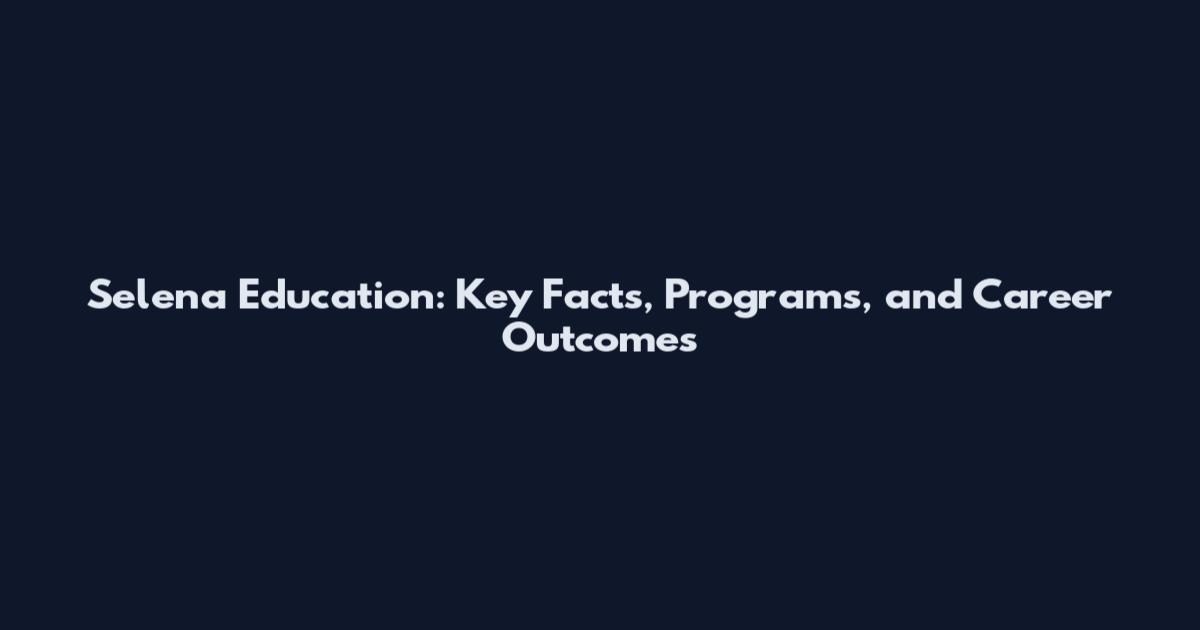 Selena Education: Key Facts, Programs, and Career Outcomes