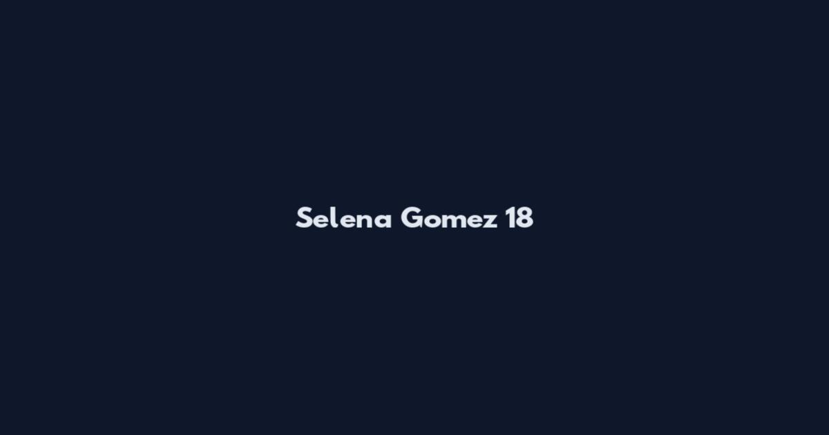 Selena Gomez 18