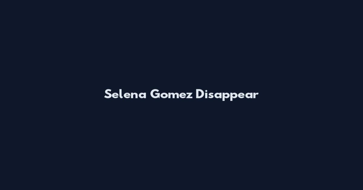 Selena Gomez Disappear