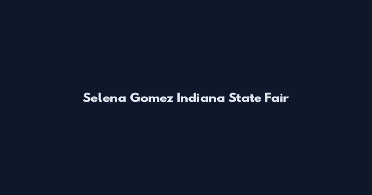 Selena Gomez Indiana State Fair