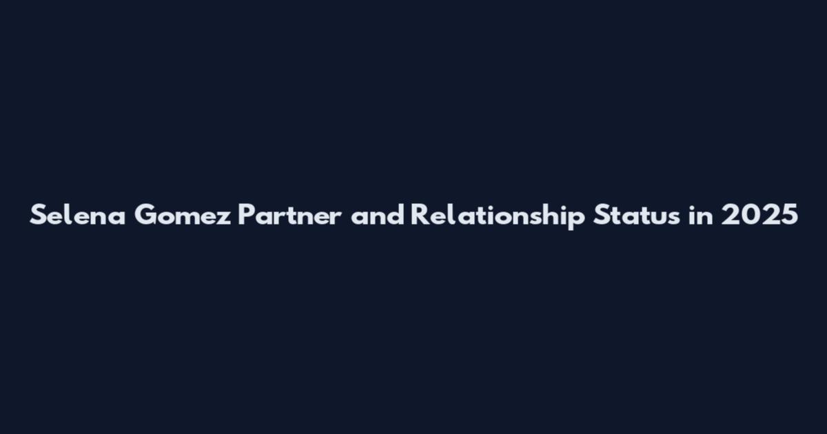 Selena Gomez Partner and Relationship Status in 2025