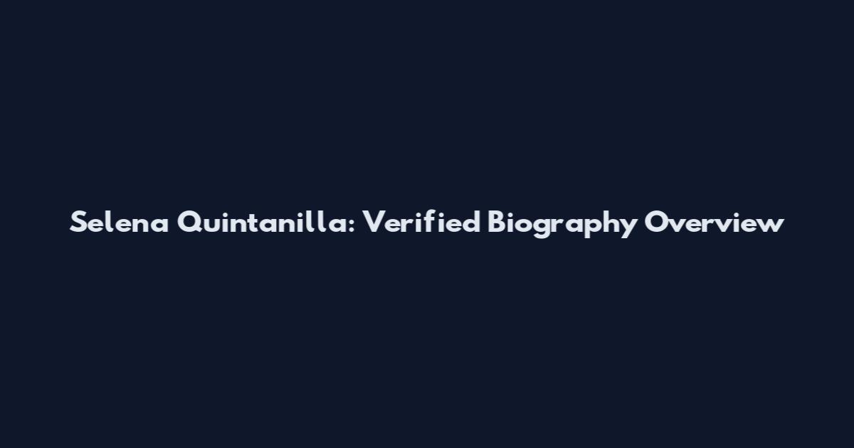 Selena Quintanilla: Verified Biography Overview