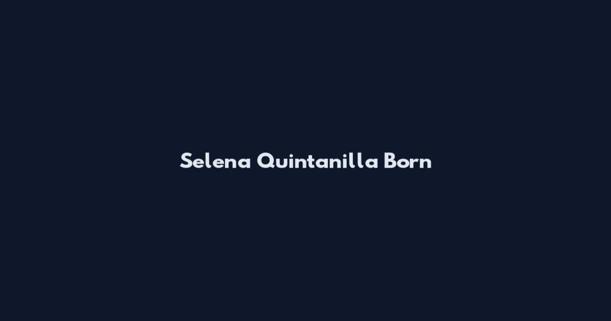 Selena Quintanilla Born