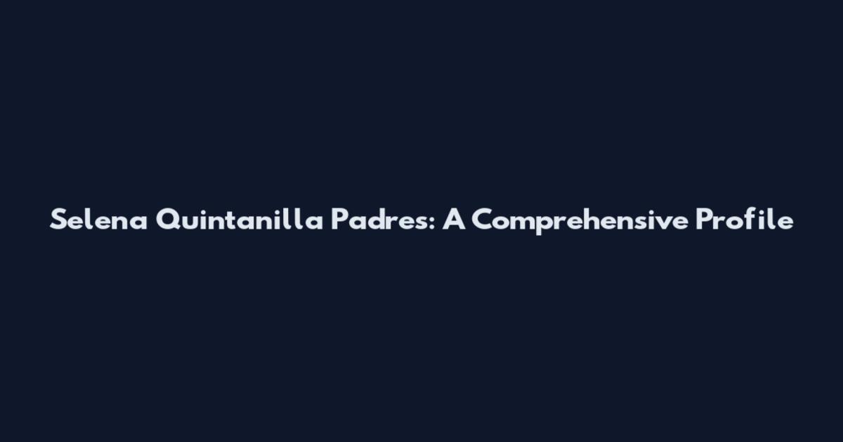 Selena Quintanilla Padres: A Comprehensive Profile