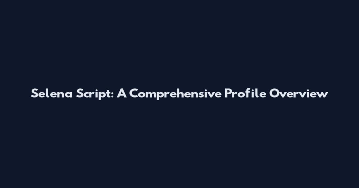 Selena Script: A Comprehensive Profile Overview