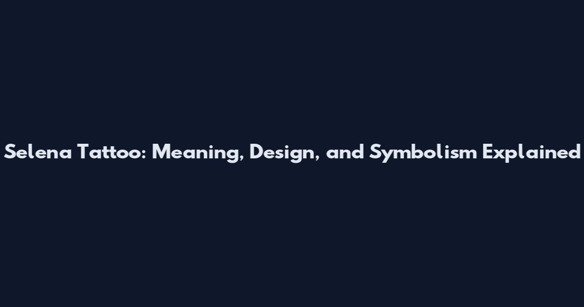 Selena Tattoo: Meaning, Design, and Symbolism Explained