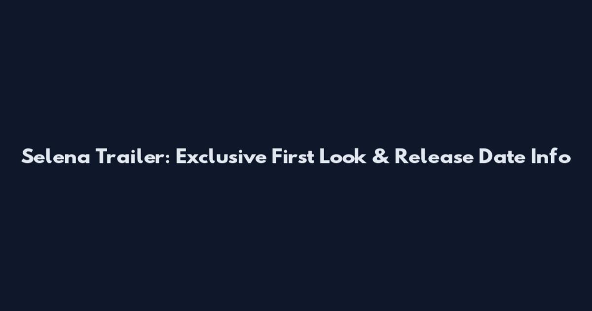 Selena Trailer: Exclusive First Look & Release Date Info