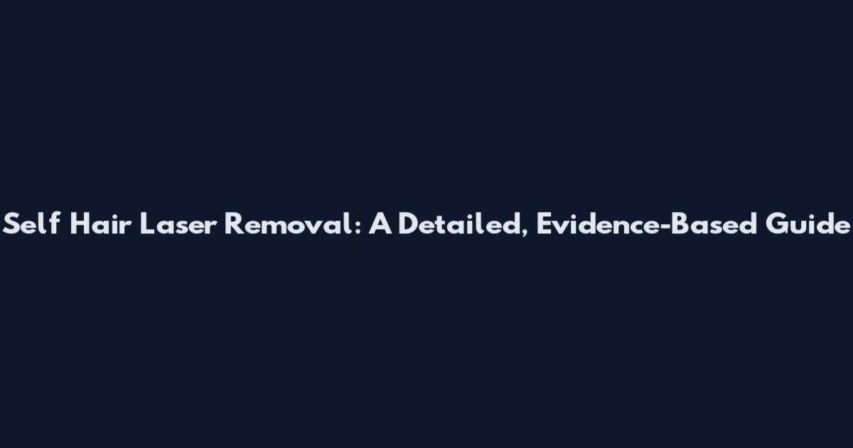 Self Hair Laser Removal: A Detailed, Evidence-Based Guide