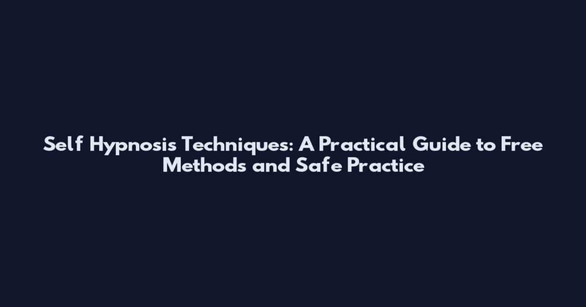 Self Hypnosis Techniques: A Practical Guide to Free Methods and Safe Practice