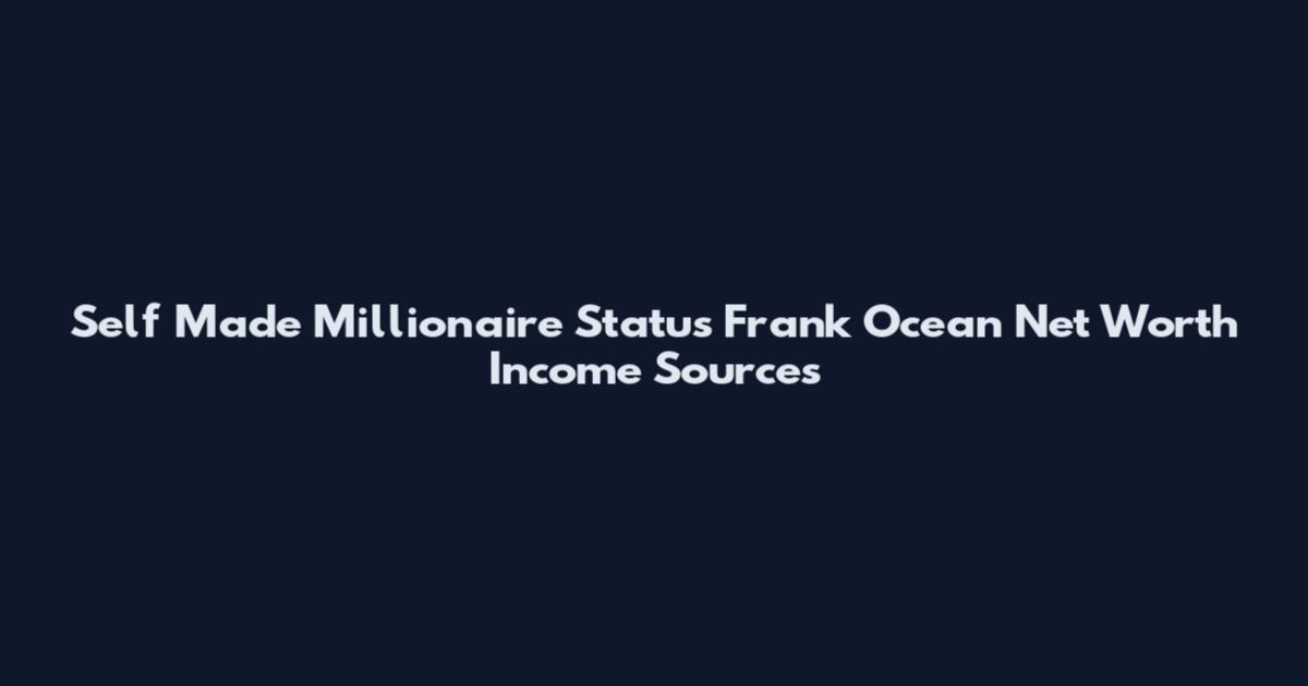 Self Made Millionaire Status Frank Ocean Net Worth Income Sources