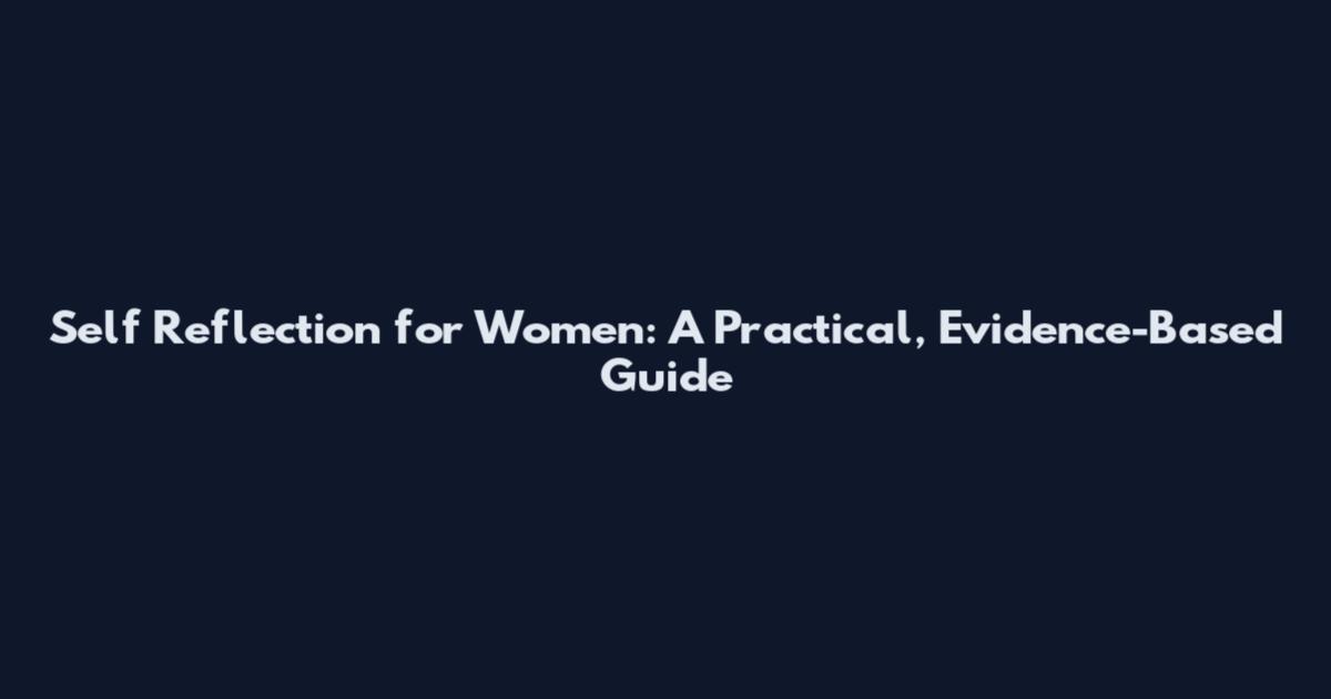 Self Reflection for Women: A Practical, Evidence-Based Guide
