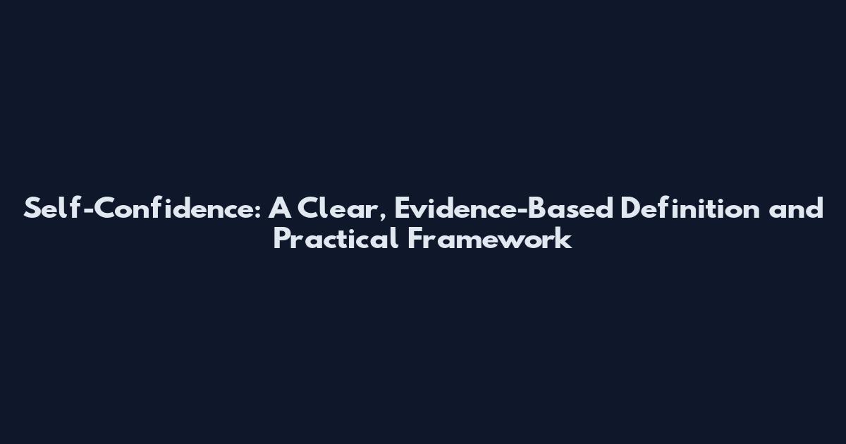 Self-Confidence: A Clear, Evidence-Based Definition and Practical Framework