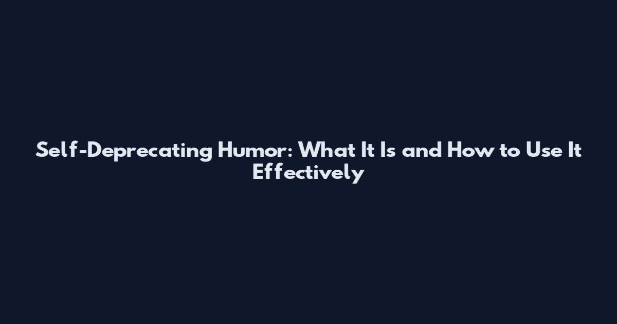 Self-Deprecating Humor: What It Is and How to Use It Effectively