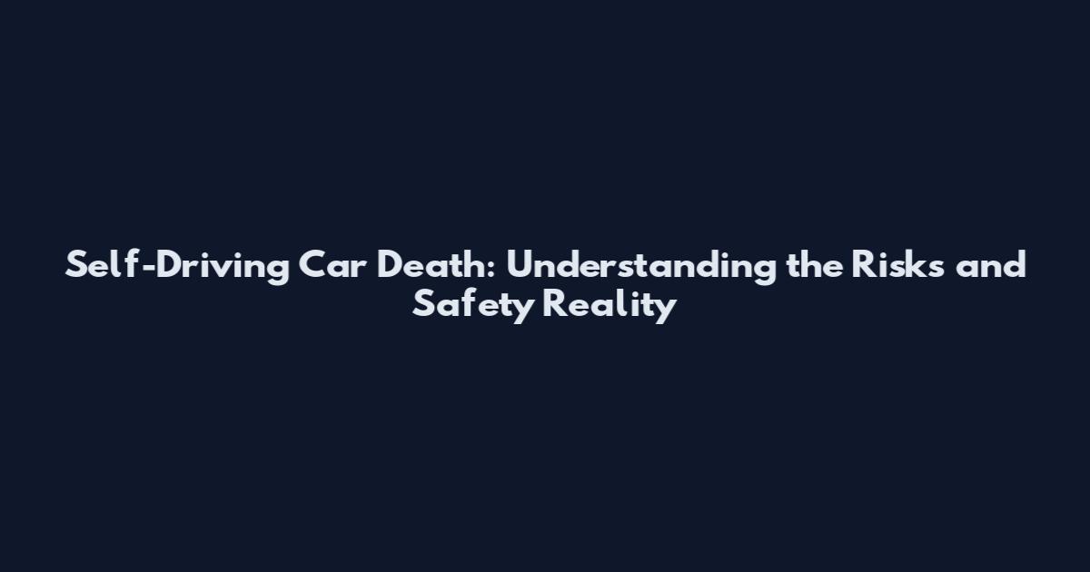 Self-Driving Car Death: Understanding the Risks and Safety Reality