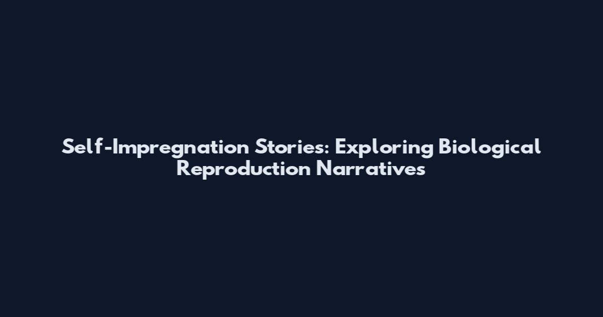 Self-Impregnation Stories: Exploring Biological Reproduction Narratives