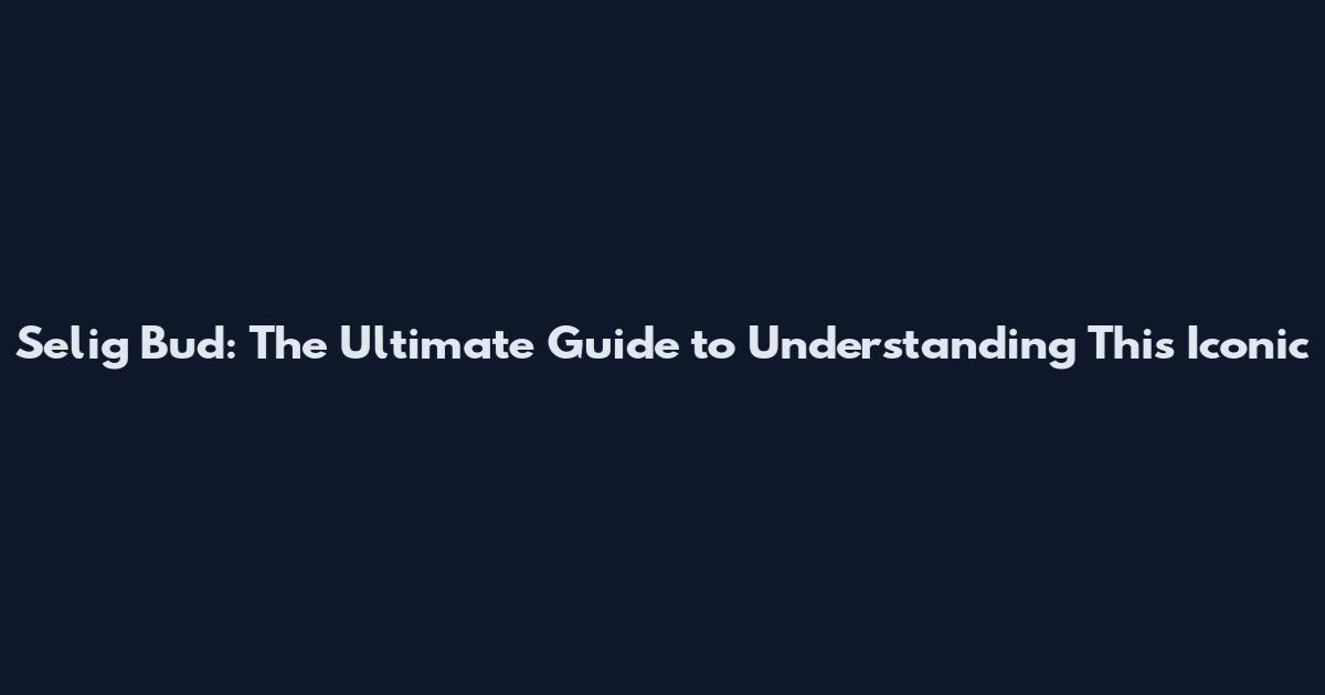 Selig Bud: The Ultimate Guide to Understanding This Iconic