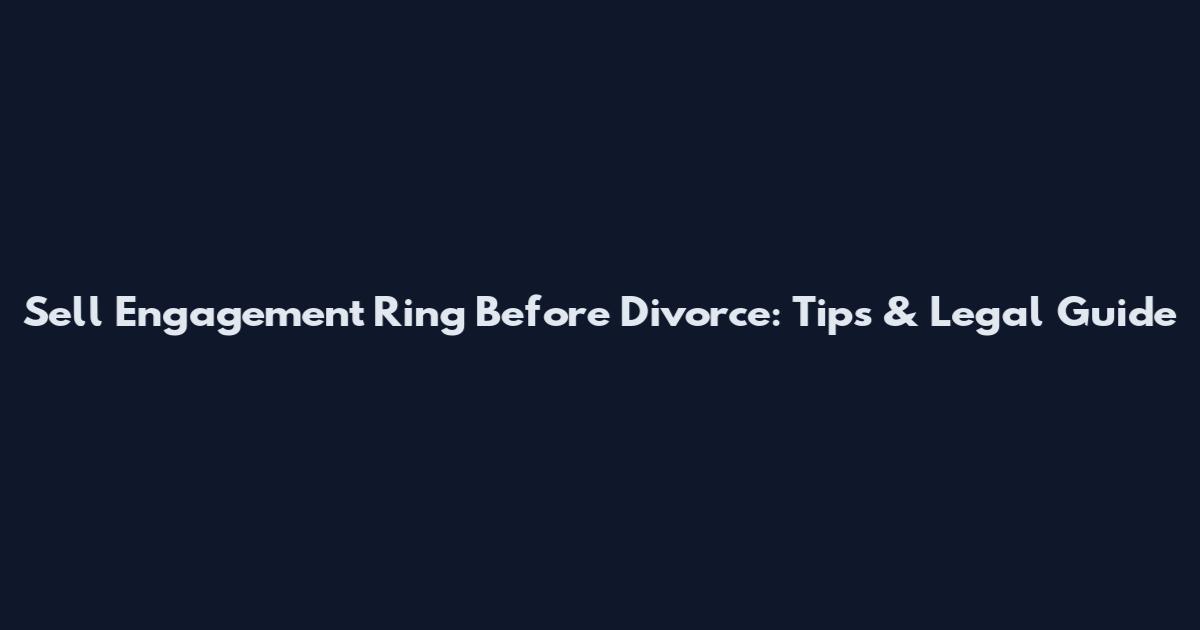 Sell Engagement Ring Before Divorce: Tips & Legal Guide