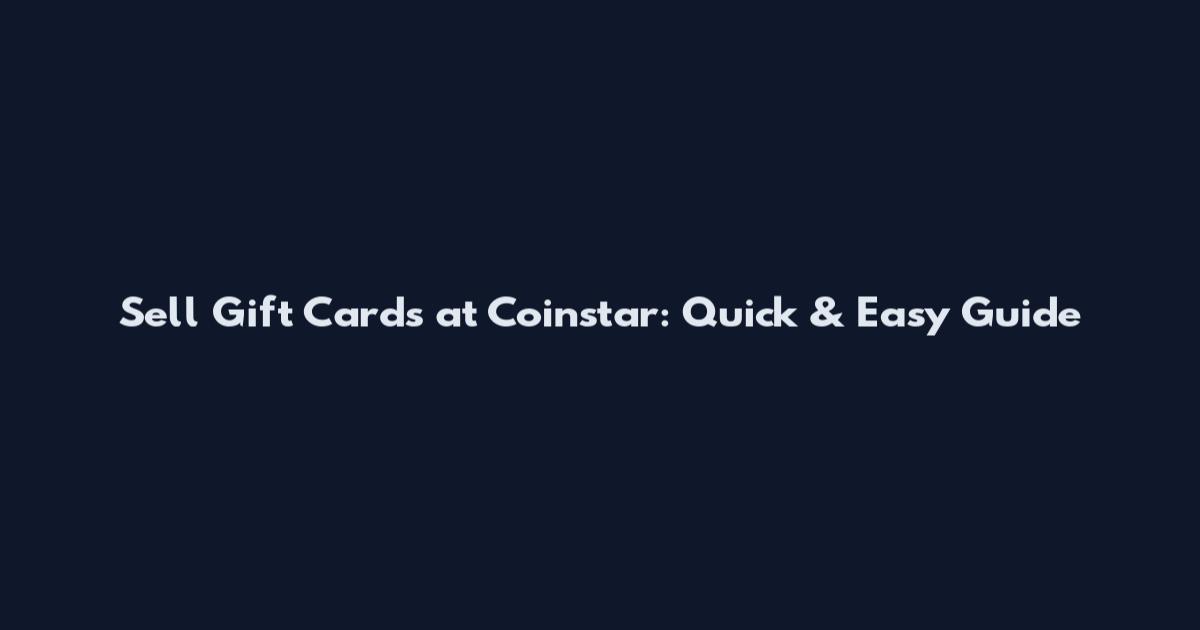 Sell Gift Cards at Coinstar: Quick & Easy Guide