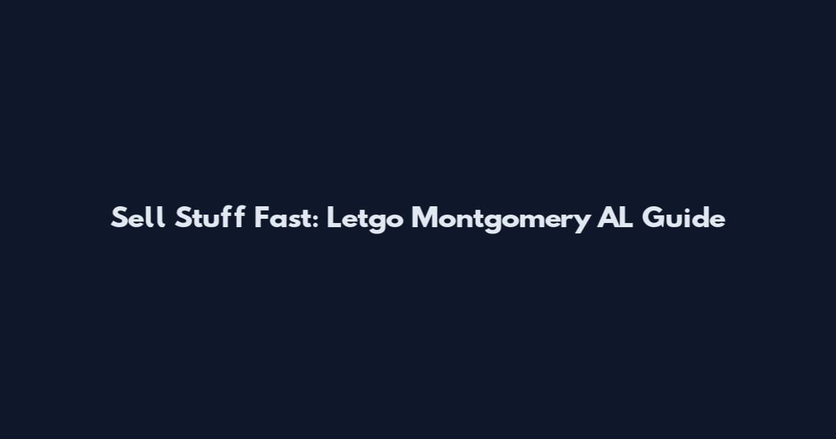 Sell Stuff Fast: Letgo Montgomery AL Guide