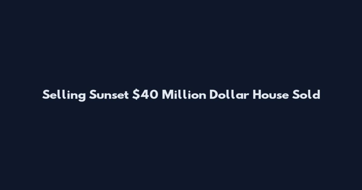 Selling Sunset $40 Million Dollar House Sold