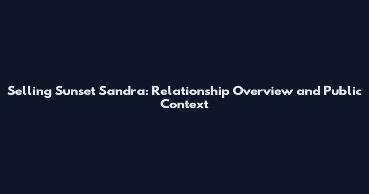 Selling Sunset Sandra: Relationship Overview and Public Context