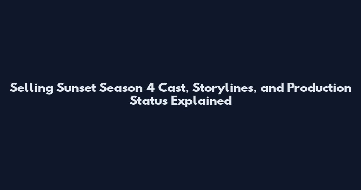 Selling Sunset Season 4 Cast, Storylines, and Production Status Explained